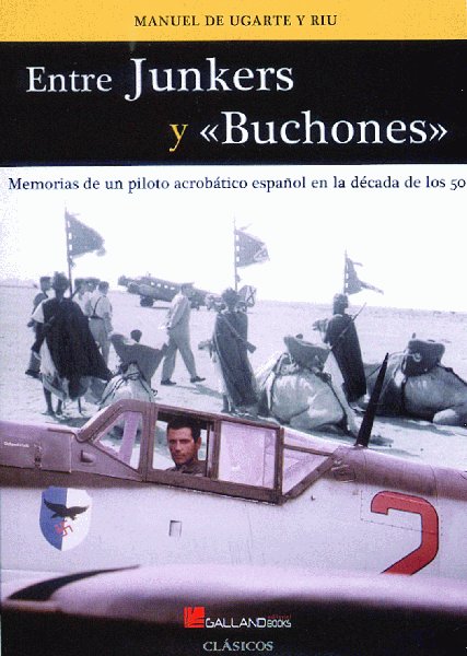 ENTRE JUNKERS Y BUCHONES: MEMORIAS DE UN PILOTO ACROBATICO ESPAO L EN LA DECADA DE LOS 50